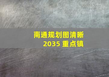 南通规划图清晰2035 重点镇